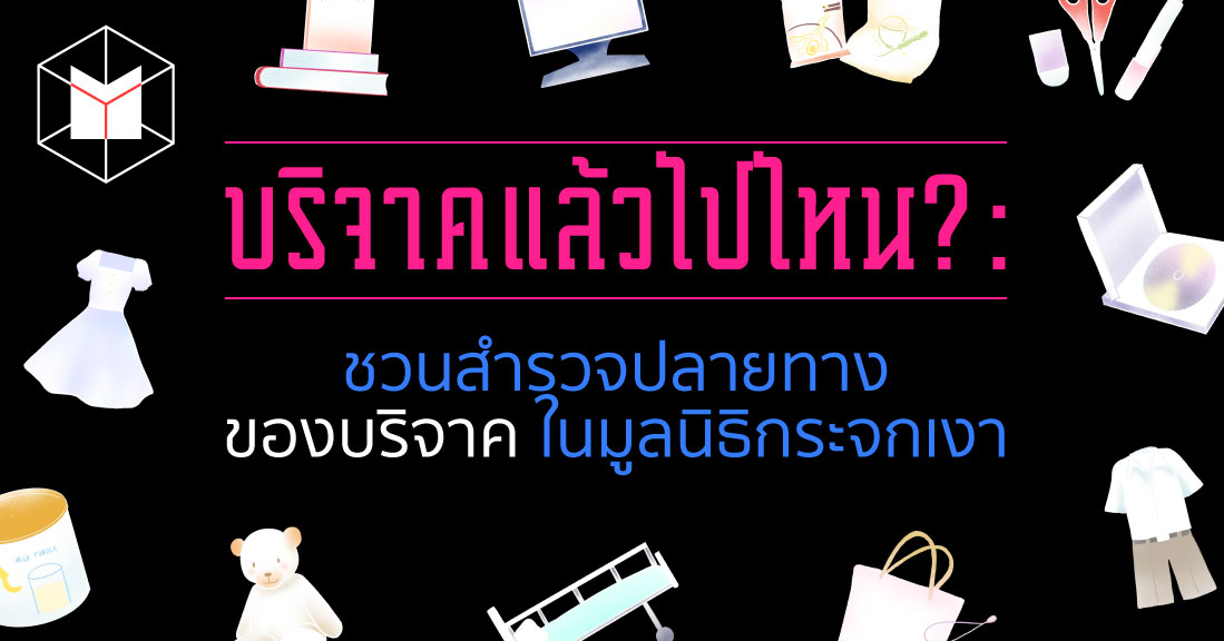 บริจาคแล้วไปไหน? : ชวนสำรวจปลายทาง 'ของบริจาค' ในมูลนิธิกระจกเงา